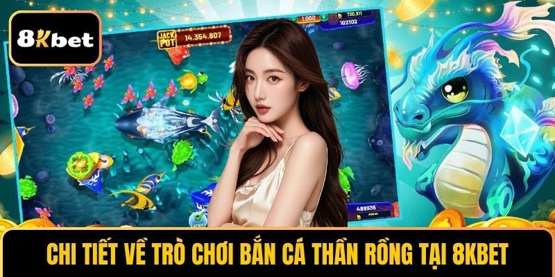 Chi tiết về trò chơi bắn cá thần rồng tại 8KBET