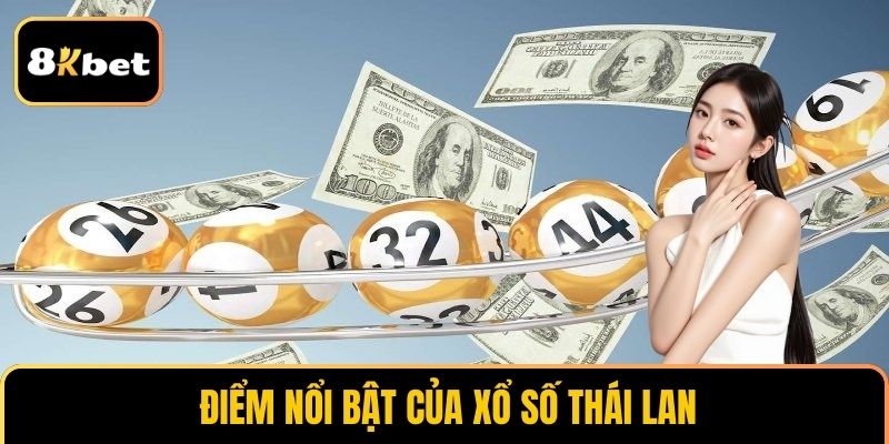 Điểm nổi bật của Xổ số Thái Lan
