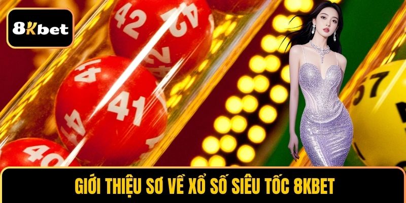 Giới thiệu sơ về xổ số siêu tốc 8KBET