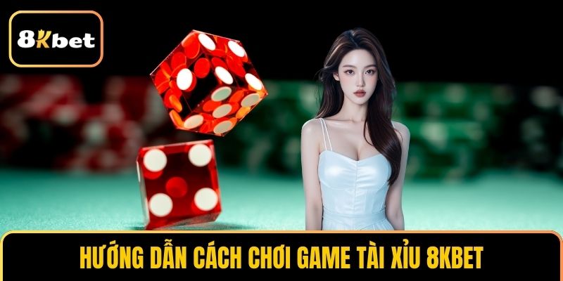 Hướng dẫn cách chơi game tài xỉu 8KBET