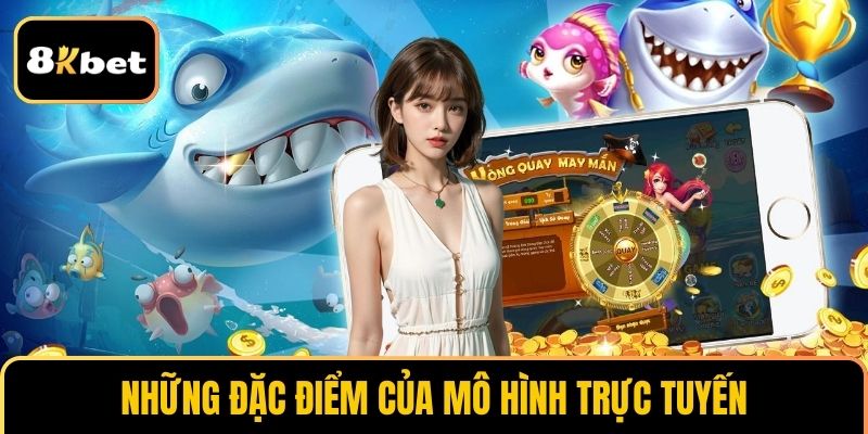 Những đặc điểm nổi trội của mô hình trực tuyến