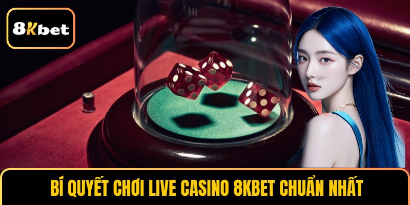 Bí quyết chơi live casino 8KBET chuẩn nhất