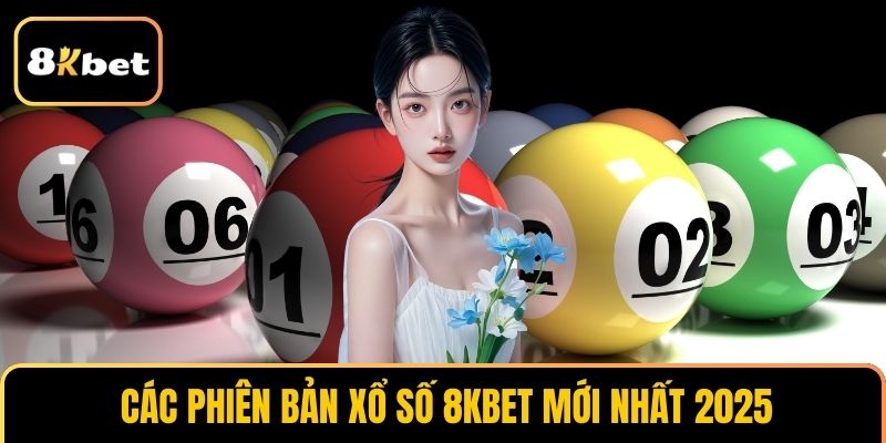 Các phiên bản xổ số 8KBET mới nhất 2025