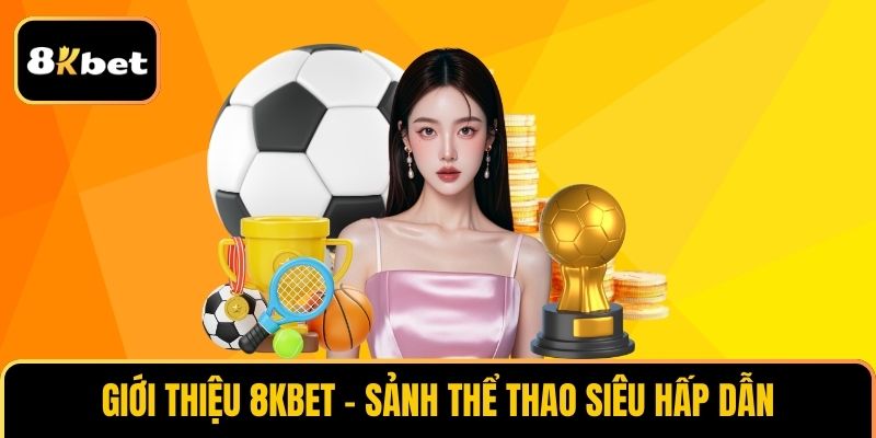 Giới thiệu 8KBET - Sảnh thể thao siêu hấp dẫn