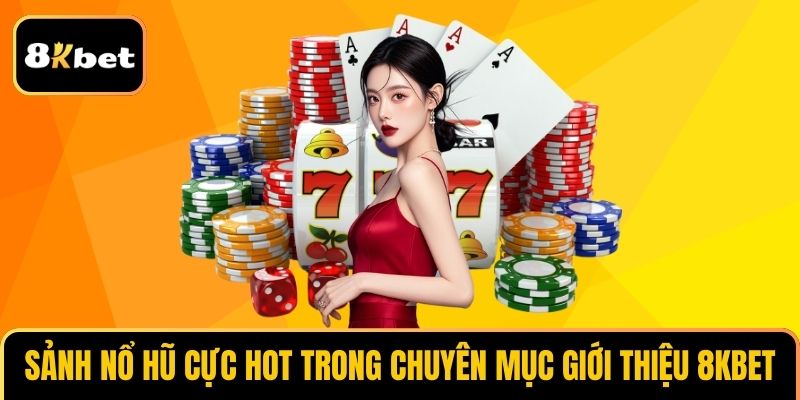 Sảnh nổ hũ cực hot khi giới thiệu 8KBET