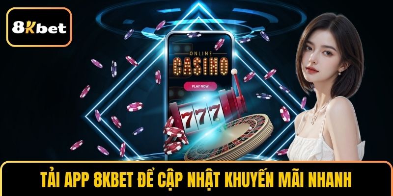 Tải app 8KBET để cập nhật khuyến mãi nhanh chóng